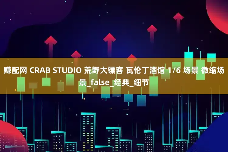 赚配网 CRAB STUDIO 荒野大镖客 瓦伦丁酒馆 1/6 场景 微缩场景_false_经典_细节