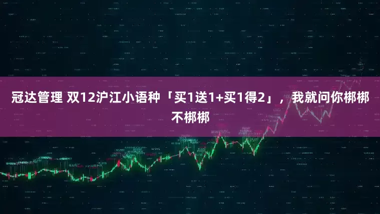 冠达管理 双12沪江小语种「买1送1+买1得2」,我就问你梆梆不梆梆