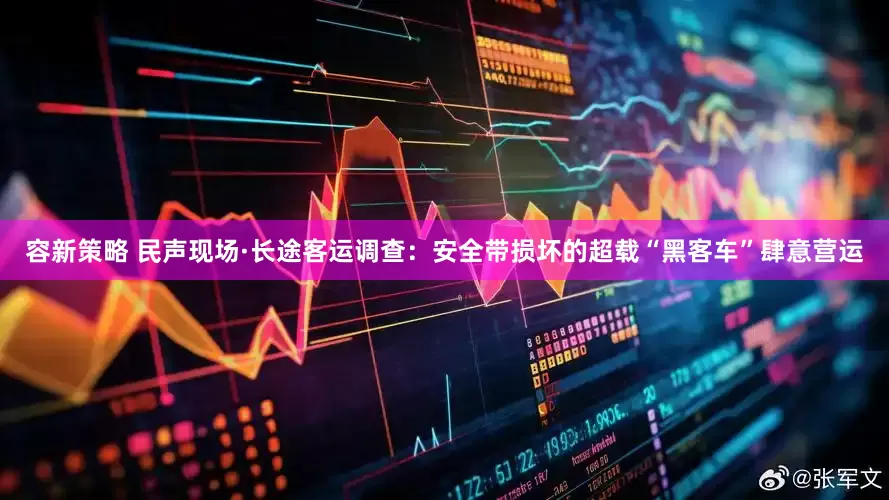 容新策略 民声现场·长途客运调查：安全带损坏的超载“黑客车”肆意营运