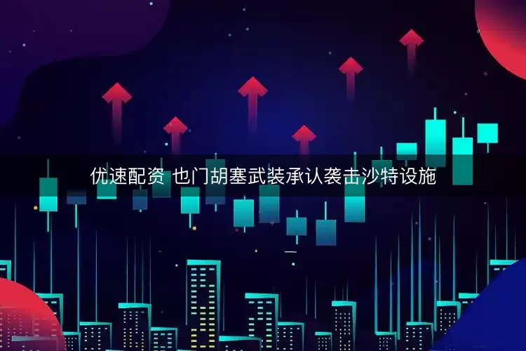 优速配资 也门胡塞武装承认袭击沙特设施